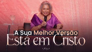 A SUA MELHOR VERSÃO ESTÁ EM CRISTO - Pastora Tânia Tereza