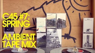 C45 #7 - Spring | ambient tape mix