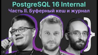 PostgreSQL 16 Internal Часть II. Буферный кеш и журнал / Костя Евтеев, Михаил Тюрин, Сергей Бурладян