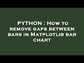 PYTHON : How to remove gaps between bars in Matplotlib bar chart