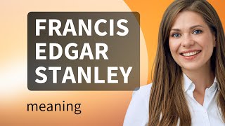 Francis edgar stanley — definition of FRANCIS EDGAR STANLEY