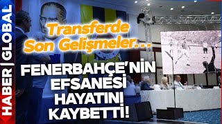 Fenerbahçe'nin Eski Yıldızı Hayatını Kaybetti | Fenerbahçe Yıldız İsmi Transfer Etti!