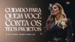 Cuidado para quem você conta os teus projetos | Pra. Viviane Martinello