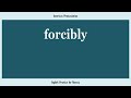 forcibly, How to Say or Pronounce FORCIBLY in American, British, Australian English