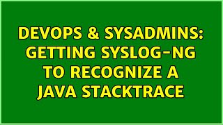 DevOps & SysAdmins: Getting syslog-ng to recognize a java stacktrace (2 Solutions!!)