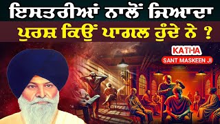 ਇਸਤਰੀਆਂ ਨਾਲੋਂ ਜਿਆਦਾ ਪੁਰਸ਼ ਕਿਉਂ ਪਾਗਲ ਹੁੰਦੇ ਨੇ |  Why are men more crazy than women | Sant Mskeen Ji