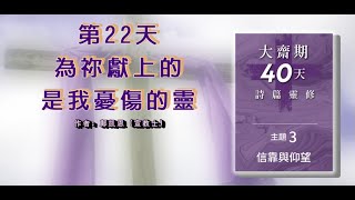 大齋期40天詩篇靈修 主題三 信靠與仰望: 為祢獻上的——是我憂傷的靈