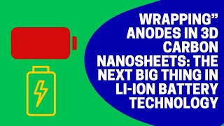“Wrapping” Anodes in 3D Carbon Nanosheets: The Next Big Thing in Li-Ion Battery Technology