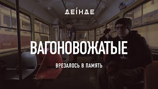 Вагоновожатые — Врезалось в память | ДЕІНДЕ #1