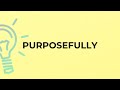 What is the meaning of the word PURPOSEFULLY?