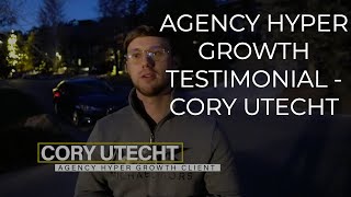 Agency Hyper Growth Testimonial - Cory Utecht