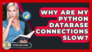 Why Are My Python Database Connections Slow? - Python Code School