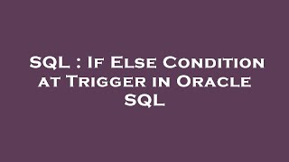 SQL : If Else Condition at Trigger in Oracle SQL