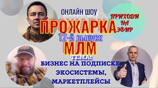 БИЗНЕС НА ПОДПИСКЕ, ЭКОСИСТЕМЫ, МАРКЕТПЛЭЙСЫ | ПРОЖАРКА МЛМ | 12-й выпуск | Шоу онлайн