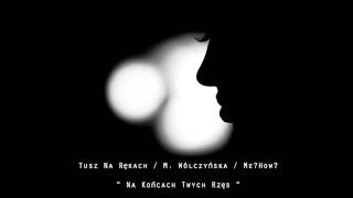 05. Tusz Na Rękach/M.Wólczyńska/Me?How? - Na Końcach Twych Rzęs (Uwolnić Umysł)