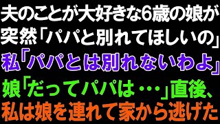 【スカっとする話】夫のことが大好きな6歳の娘が突然「パパと別れてほしいの」私「パパと別れないわよ」娘「だってパパは   」直後、私は娘を連れて家から逃げだした