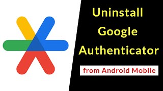 How to Remove Google Authenticator App from Android Mobile?