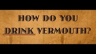 HOW DO YOU DRINK VERMOUTH?