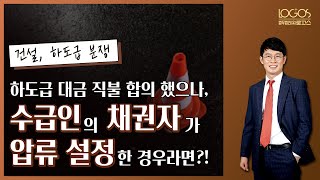 건설 분쟁 | 하도급 대금의 직불 합의가 있었으나, 수급인의 또 다른 채권자가 압류를 설정했다면?!