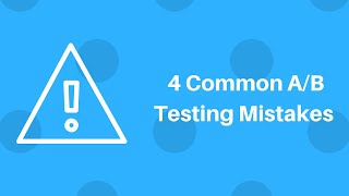 4 Common A/B Testing And Conversion Optimization Mistakes You May Be Making