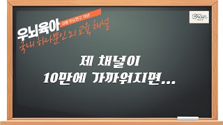 조기교육 실태 - 제 채널이 10만에 가까이 간다면