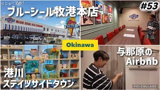 【#53】沖縄旅/リニューアルした浦添ブルーシール牧港本店！夕方から楽しめる？港川ステイツサイドタウン！人生２度目ドキドキのAirbnbエアビーin与那原町！沖縄旅行1ヶ月長期滞在day23