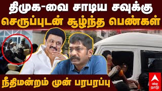 Savukku Shankar Arrest | திமுக-வை சாடிய சவுக்கு செருப்புடன் சூழ்ந்த பெண்கள் நீதிமன்றம் முன் பரபரப்பு