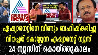 ഏഷ്യാനെറ്റിനെ വീണ്ടും ബഹിഷ്കരിച്ചു;വിതച്ചത് കൊയ്യുകയാണോ ചാനൽ ? 24 ന്യൂസിന് കൊയ്ത്തുകാലം ASIANET NEWS