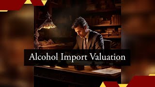 Mastering Customs Valuation for Alcohol Imports