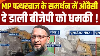 Owaisi on Chattarpur Bulldozer Action: MP पत्थरबाज के समर्थन  में ओवैसी दे डाली बीजेपी को धमकी !