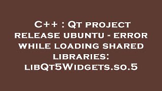 C++ : Qt project release ubuntu - error while loading shared libraries: libQt5Widgets.so.5