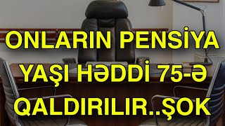 Onların pensiya yaşı həddi 75-ə qaldırılır