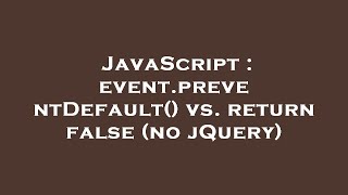 JavaScript : event.preventDefault() vs. return false (no jQuery)