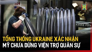 Tổng thống Ukraine xác nhận Mỹ chưa dừng viện trợ quân sự  | Tin quốc tế | Tin tức