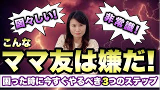 【こんなママ友は嫌だ！】 困った時に今すぐやるべき3ステップ！