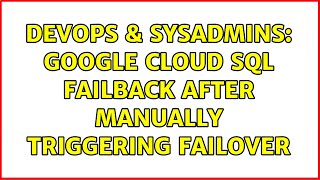 DevOps & SysAdmins: Google Cloud SQL failback after manually triggering failover (2 Solutions!!)
