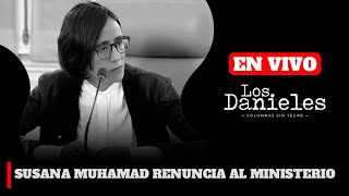 SUSANA MUHAMAD RENUNCIA COMO MINISTRA DE MEDIO AMBIENTE. LO ANUNCIA EN LOS DANIELES