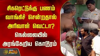 சிகரெட்டுக்கு பணம் வாங்கிச் சென்றதால் அரிவாள் வெட்டா?நெல்லையில் அரங்கேறிய கொடூரம் | Nellai