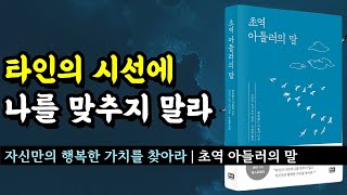 [도서 증정 이벤트] 타인의 시선에 나를 맞추지 말고, 자신만의 행복한 가치를 찾아라 | 초역 아들러의 말 | 오디오 북