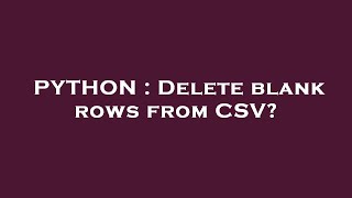 PYTHON : Delete blank rows from CSV?