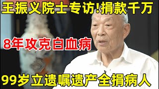 王振义院士专访!捐款超千万,99岁立下遗嘱要把积蓄捐给病人【明星面对面】#王振义