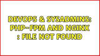 DevOps & SysAdmins: php-fpm and nginx : file not found (3 Solutions!!)