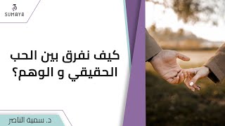 د. سمية الناصر|كيف نفرق بين الحب الحقيقي والوهم؟