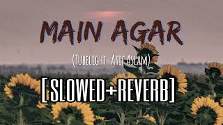 Main Agar Slowed+Reverb | Tubelight | Lofi | Atif Aslam |