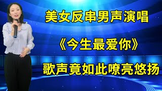 天啦！美女反串男声演唱《今生最爱你》，一开口竟如此嘹亮悠扬！