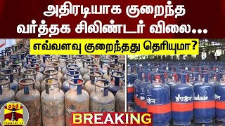 #BREAKING || அதிரடியாக குறைந்த வர்த்தக சிலிண்டர் விலை... எவ்வளவு குறைந்தது தெரியுமா?