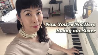 Now You're Not Here  - Swing out Sister (Piano and Vocal Cover)