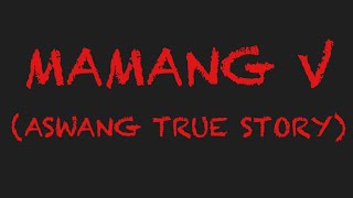 MAMANG V (Aswang True Story)