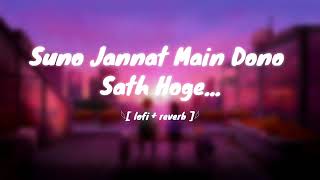 suno jannat me dono saath honge in lofi version || slow and reverb