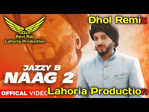 Naag 2 | Jazzy B | Dhol Remix | Ft. Ravi Rai Lahoria Production In The ...